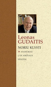 Leonas Gudaitis. Noriu klysti: atosūkiai į XX amžiaus spaudą. – Vilnius: Lietuvos rašytojų sąjungos leidykla, 2011. Leonas Gudaitis. Noriu klysti: atosūkiai į XX amžiaus spaudą. – Vilnius: Lietuvos rašytojų sąjungos leidykla, 2011.